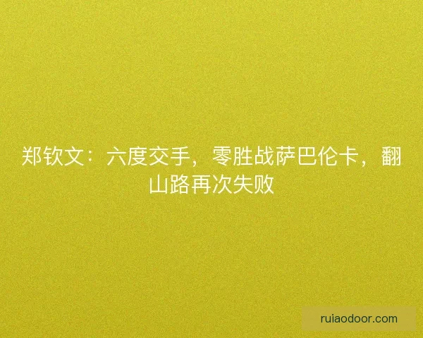 郑钦文：六度交手，零胜战萨巴伦卡，翻山路再次失败