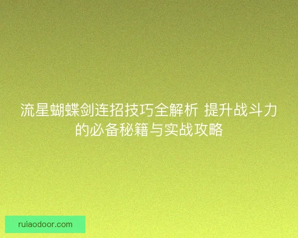 流星蝴蝶剑连招技巧全解析 提升战斗力的必备秘籍与实战攻略