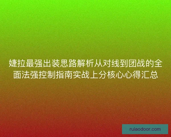 婕拉最强出装思路解析从对线到团战的全面法强控制指南实战上分核心心得汇总